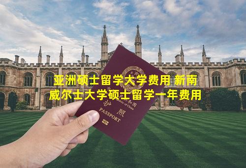 亚洲硕士留学大学费用 新南威尔士大学硕士留学一年费用